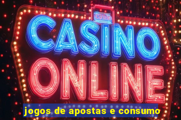 jogos de apostas e consumo